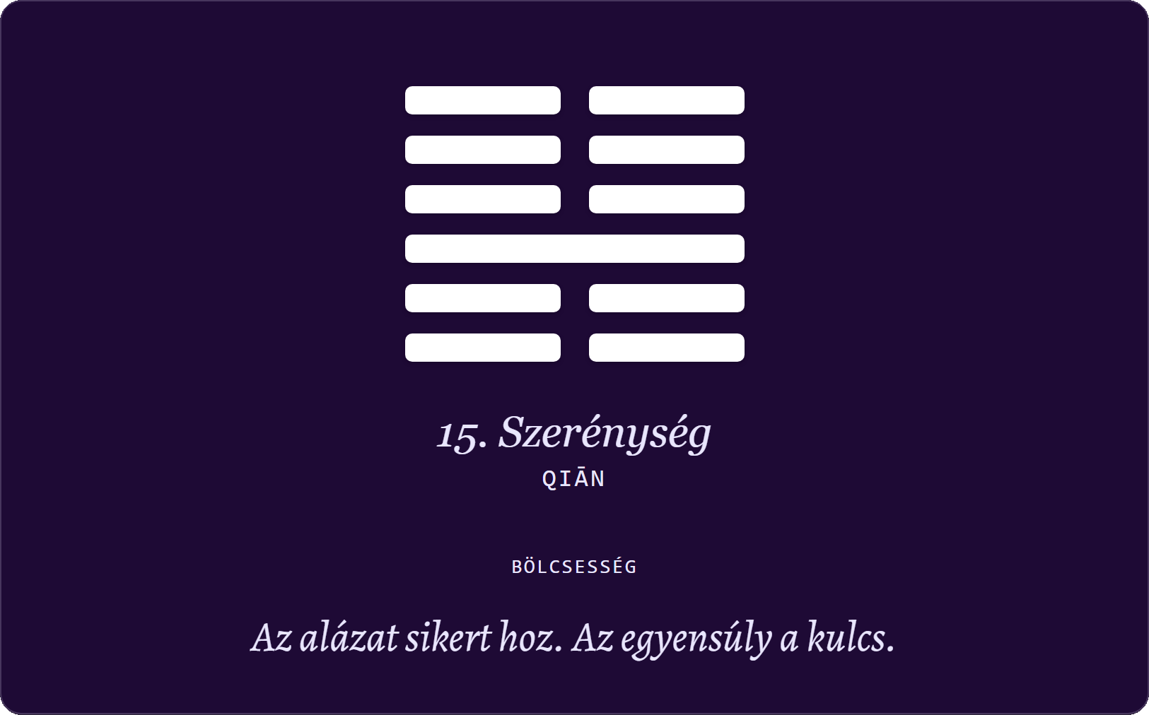 15. hexagram – Szerénység (Qiān): Az alázat sikert hoz. Az egyensúly a kulcs.
